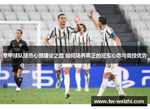 意甲球队球员心理建设之路 如何培养真正的冠军心态与竞技优势