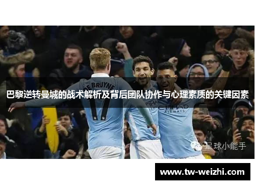 巴黎逆转曼城的战术解析及背后团队协作与心理素质的关键因素
